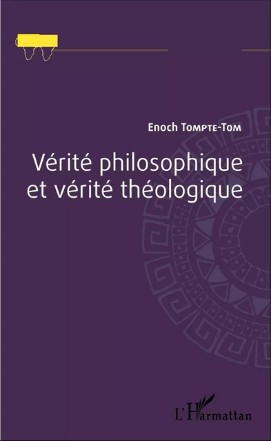 Vérité philosophique et vérité théologique - Tom enoch Tompte - Editions L'Harmattan