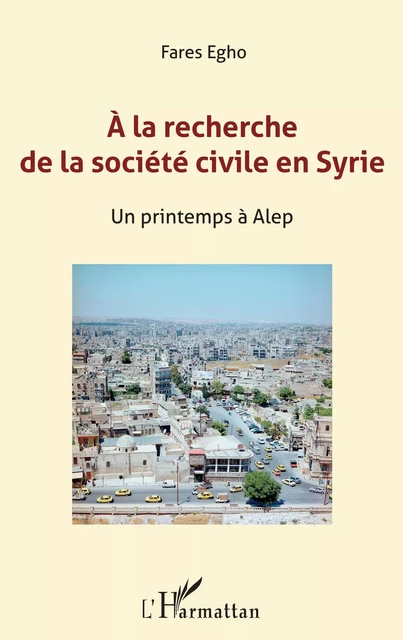 A la recherche de la société civile en Syrie - Jean-Marc Chanel, Fares Egho - Editions L'Harmattan