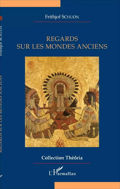 Regards sur les mondes anciens - Frithjof Schuon - Editions L'Harmattan