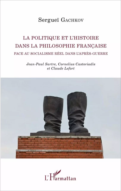 La politique et l'histoire dans la philosophie française face au socialisme réel dans l'après-guerre -  Gachkov serguei - Editions L'Harmattan