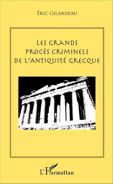 Les grands procès criminels de l'antiquité grecque -  Gilardeau eric - Editions L'Harmattan