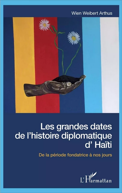 Les grandes dates de l'histoire diplomatique d'Haïti - Wien Weibert Arthus - Editions L'Harmattan