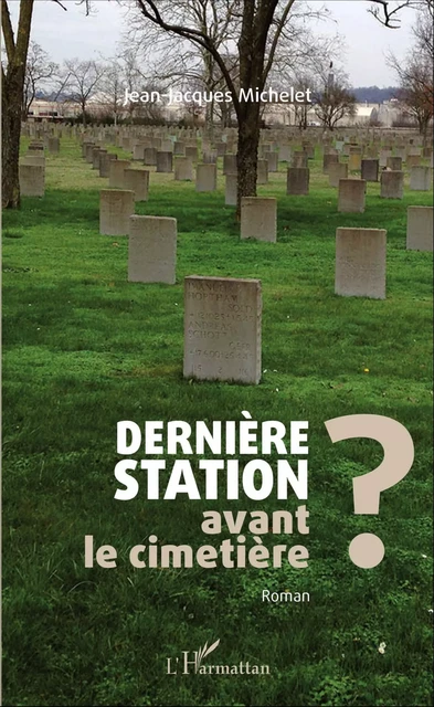 Dernière station avant le cimetière ? - Jean-Jacques Michelet - Editions L'Harmattan