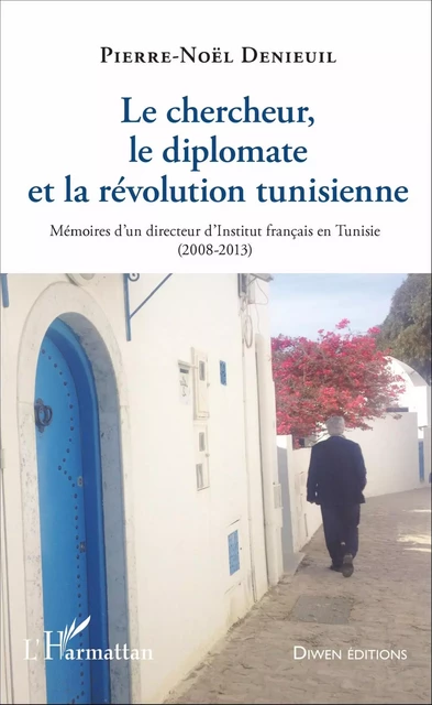 Le chercheur, le diplomate et la révolution tunisienne - Pierre-Noël Denieuil - Editions L'Harmattan