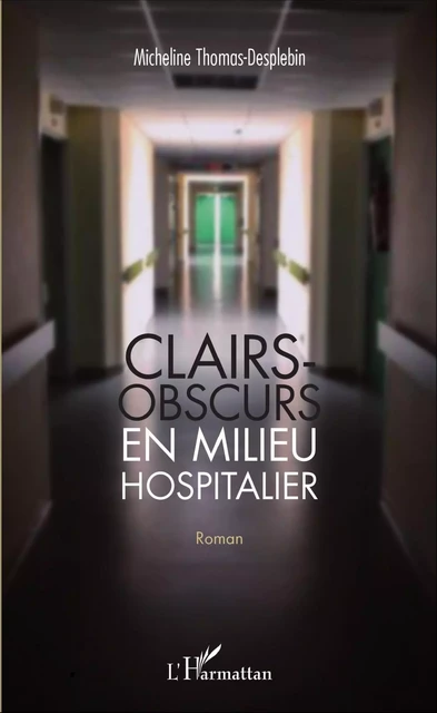 Clairs-obscurs en milieu hospitalier - Micheline Thomas Desplebin - Editions L'Harmattan