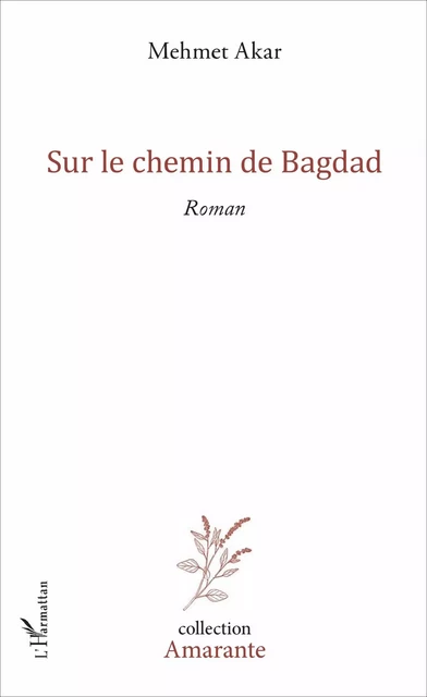 Sur le chemin de Bagdad - Mehmet Akar - Editions L'Harmattan