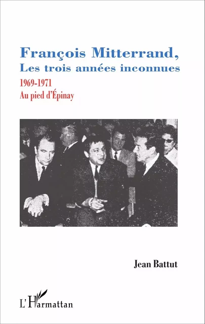 François Mitterrand, les trois années inconnues - Jean Battut - Editions L'Harmattan