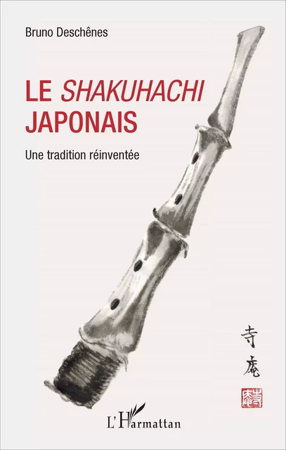 Le <em>shakuhachi</em> japonais - Bruno Deschênes - Editions L'Harmattan