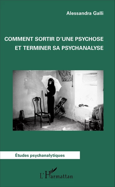 Comment sortir d'une psychose et terminer sa psychanalyse - Alessandra Galli - Editions L'Harmattan