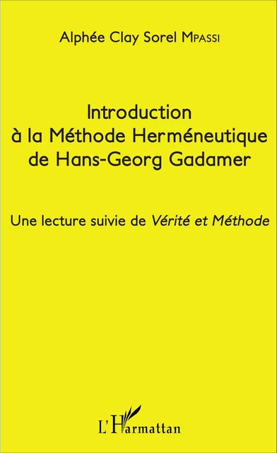 Introduction à la Méthode Herméneutique de Hans-Georg Gadamer - Alphée Clay Sorel Mpassi - Editions L'Harmattan