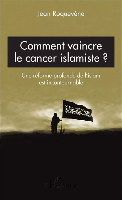 Comment vaincre le cancer islamiste ? - Jean Roquevène - Editions L'Harmattan