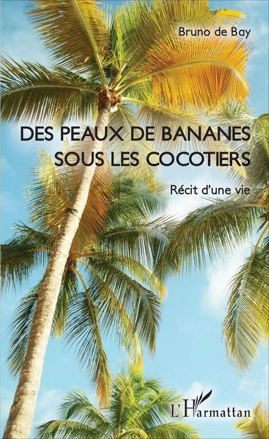 Des peaux de bananes sous les cocotiers - Bruno De Bay - Editions L'Harmattan