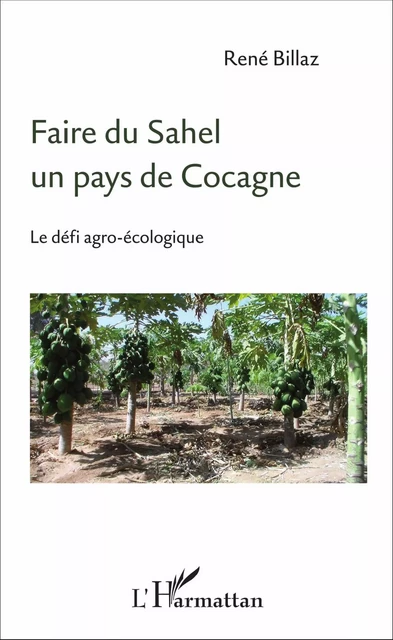 Faire du Sahel un pays de Cocagne - René Billaz - Editions L'Harmattan