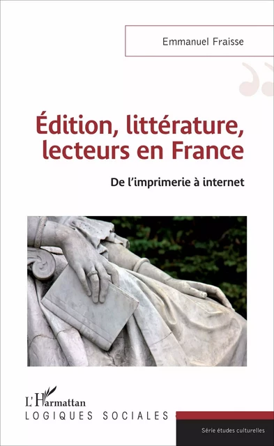 Edition, littérature, lecteurs en France - Emmanuel Fraisse - Editions L'Harmattan