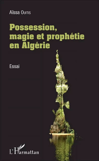 Possession, magie et prophétie en Algérie - Aïssa Ouitis - Editions L'Harmattan