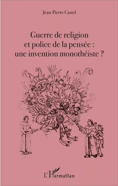 Guerre de religion et police de la pensée : une invention monothéiste ? - Jean-Pierre Castel - Editions L'Harmattan