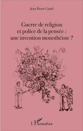 Guerre de religion et police de la pensée : une invention monothéiste ?