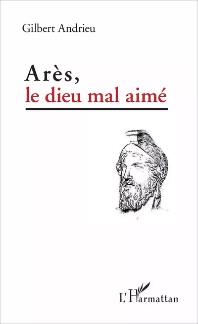 Arès, le dieu mal aimé - Gilbert Andrieu - Editions L'Harmattan