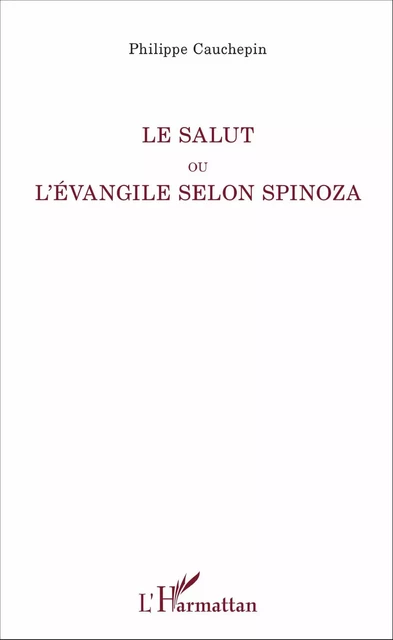 Le Salut ou l'Evangile selon Spinoza - Philippe Cauchepin - Editions L'Harmattan