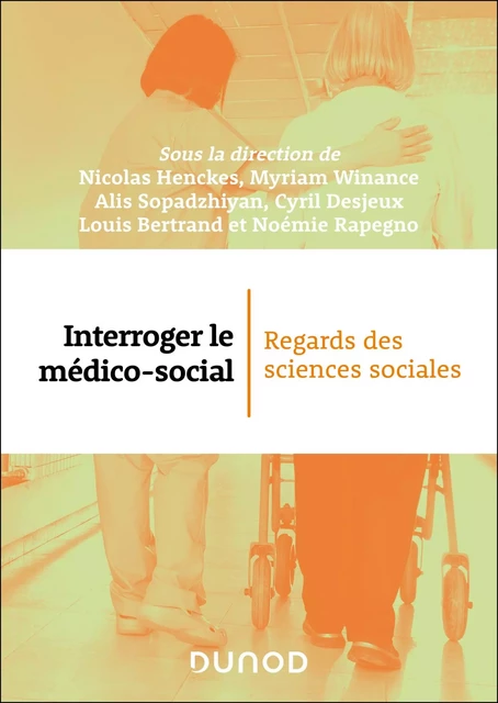 Interroger le médico-social - Nicolas Henckes, Myriam Winance, Louis Bertrand, Cyril Desjeux, Noémie Rapegno, Alis Sopadzhiyan - Dunod