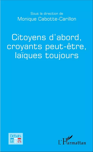 Citoyens d'abord, croyants peut-être, laïques toujours - Monique Cabotte-Carillon - Editions L'Harmattan