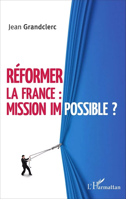 Réformer la France : mission impossible ? - Jean Grandclerc - Editions L'Harmattan