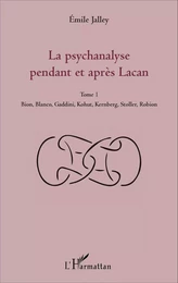 La psychanalyse pendant et après Lacan - Tome 1