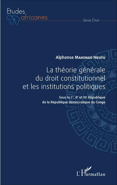 La théorie générale du droit constitutionnel et les institutions politiques - Alphonse Makengo Nkutu - Editions L'Harmattan