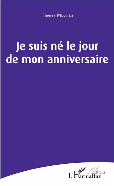 Je suis né le jour de mon anniversaire - Thierry Mourjan - Editions L'Harmattan