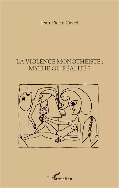 La violence monothéiste : mythe ou réalité ? - Jean-Pierre Castel - Editions L'Harmattan