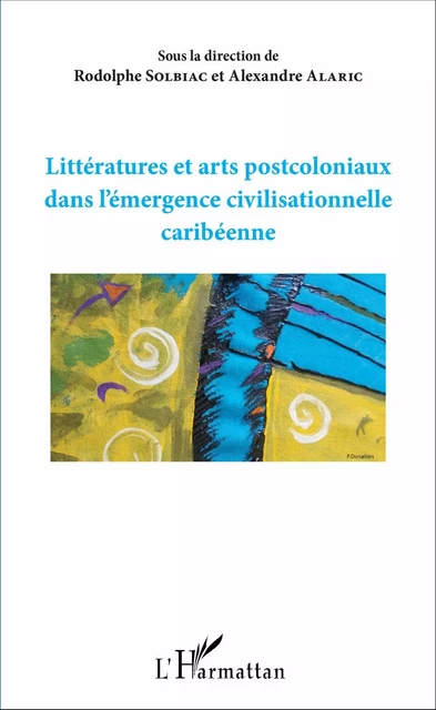 Littératures et arts postcoloniaux dans l'émergence civilisationnelle caribéenne - Rodolphe Solbiac, Alexandre Alaric - Editions L'Harmattan