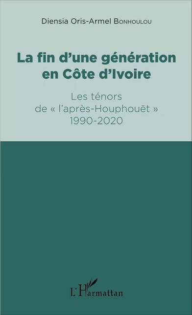 La fin d'une génération en Côte d'Ivoire - Diensia Oris-Armel Bonhoulou - Editions L'Harmattan