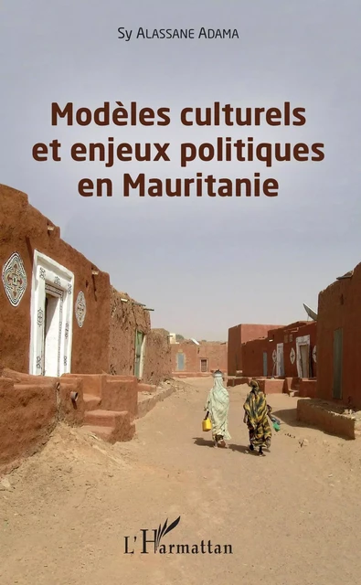 Modèles culturels et enjeux politiques en Mauritanie - Sy Alassane Adama - Editions L'Harmattan