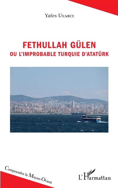 Fethullah Gülen ou l'improbable Turquie d'Atatürk - Yafes Uyarci - Editions L'Harmattan