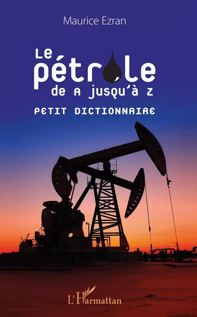 Pétrole de A jusqu'à Z - Maurice Ezran - Editions L'Harmattan