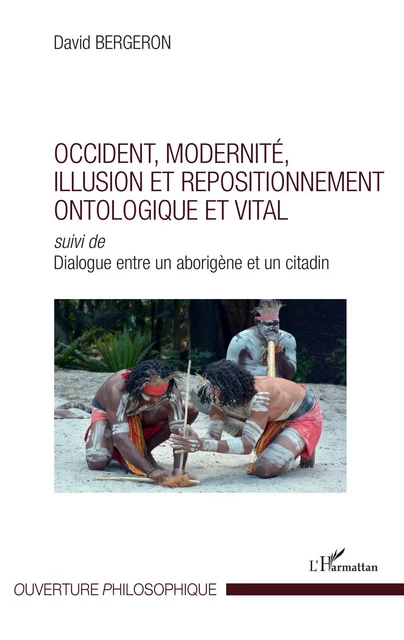 Occident, modernité, illusion et repositionnement ontologique et vital - David Bergeron - Editions L'Harmattan