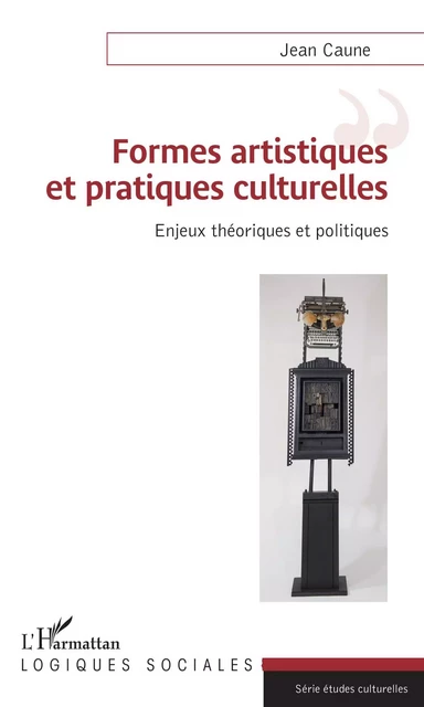 Formes artistiques et pratiques culturelles - Jean Caune - Editions L'Harmattan