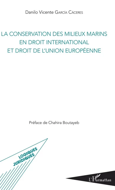 La conservation des milieux marins en droit international et droit de l'Union européenne - Danilo Vincente Garcia Caceres - Editions L'Harmattan