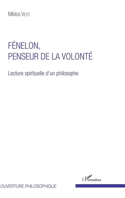 Fénelon, penseur de la volonté - Miklos Vetö - Editions L'Harmattan