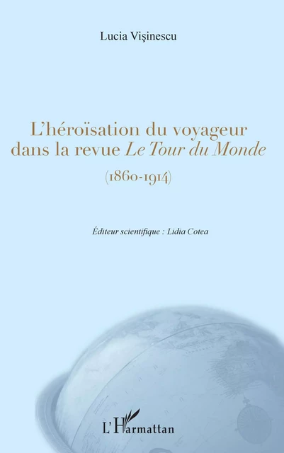 L'héroïsation du voyageur dans la revue <em>Le Tour du Monde</em> - Lucia Visinescu, Lidia COTEA - Editions L'Harmattan