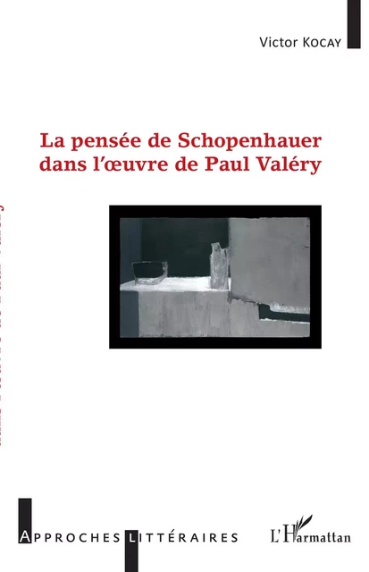 La pensée de Schopenhauer dans l'oeuvre de Paul Valéry - Victor Kocay - Editions L'Harmattan