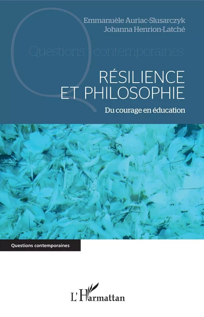 Résilience et philosophie - Emmanuèle Auriac-Slusarczyk, Johanna Henrion-Latché - Editions L'Harmattan