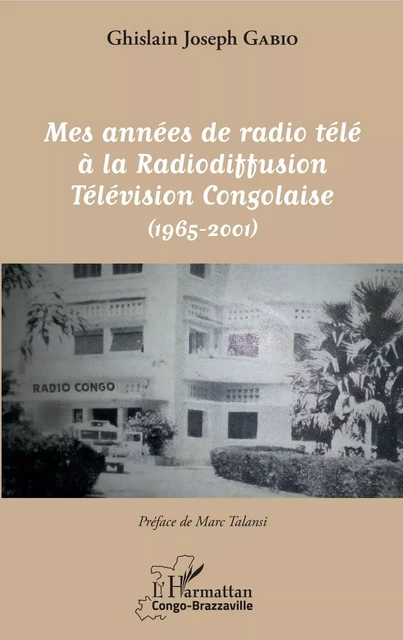 Mes années de radio télé à la Radiodiffusion Télévision Congolaise - Ghislain Joseph Gabio - Editions L'Harmattan