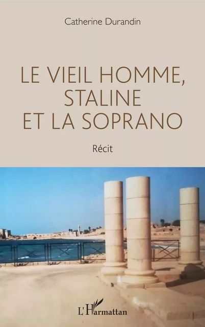 Le vieil homme, Staline et la soprano - Catherine Durandin - Editions L'Harmattan