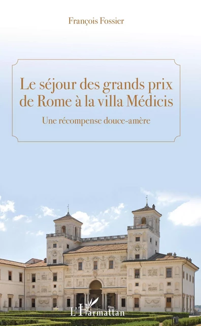 Le séjour des grands prix de Rome à la villa Médicis - François Fossier - Editions L'Harmattan