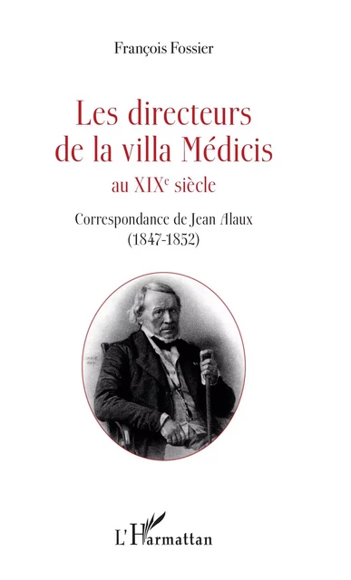 Les directeurs de la villa Médicis au XIXe siècle - François Fossier - Editions L'Harmattan