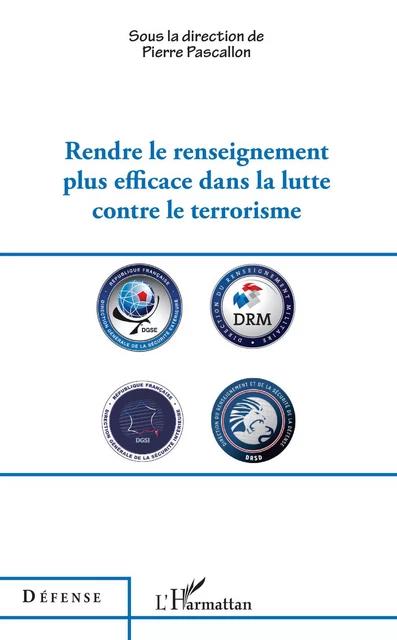 Rendre le renseignement plus efficace dans la lutte contre le terrorisme - Pierre Pascallon - Editions L'Harmattan