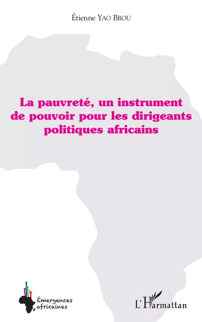 La pauvreté, un instrument de pouvoir pour les dirigeants politiques africains - Etienne Yao Brou - Editions L'Harmattan