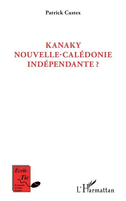 Kanaky Nouvelle-Calédonie indépendante ? - Patrick Castex - Editions L'Harmattan