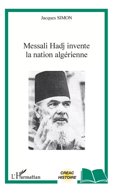 Messali Hadj invente la nation algérienne - Jacques Simon - Editions L'Harmattan